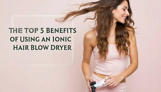 The Top 5 Benefits of Using an Ionic Hair Blow Dryer